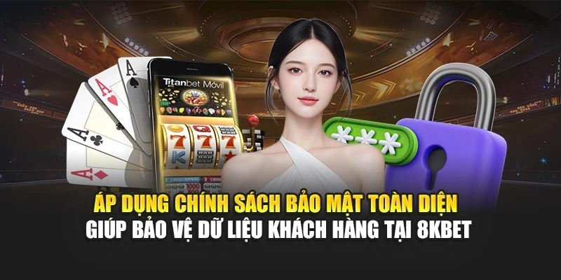 Chính Sách Bảo Mật 1 Áp dụng chính sách bảo mật toàn diện giúp giữ kín dữ liệu khách hàng tại 8KBET