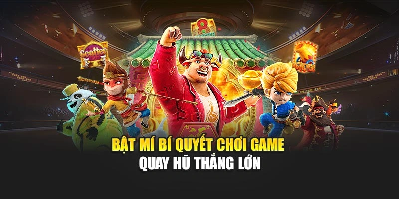 Bật mí bí quyết chơi game quay hũ thắng lớn