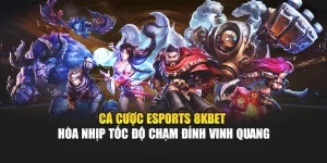 Cá Cược Esports 8kbet – Hòa Nhịp Tốc Độ Chạm Đỉnh Vinh Quang