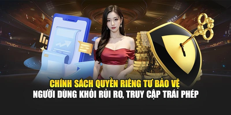 Chính sách quyền riêng tư bảo vệ người dùng khỏi rủi ro, truy cập trái phép