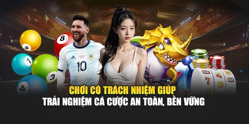Chơi Có Trách Nhiệm 1 Chơi có trách nhiệm giúp trải nghiệm cá cược an toàn, bền vững