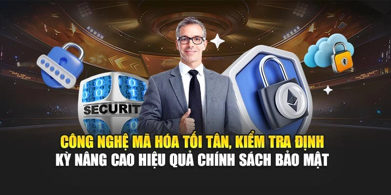 Chính Sách Bảo Mật 2 Công nghệ mã hóa tối tân, kiểm tra định kỳ nâng cao hiệu quả chính sách bảo mật