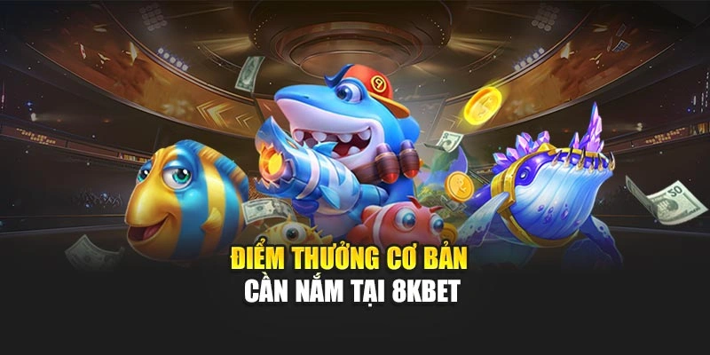 Điểm thưởng cơ bản cần nắm tại 8KBET