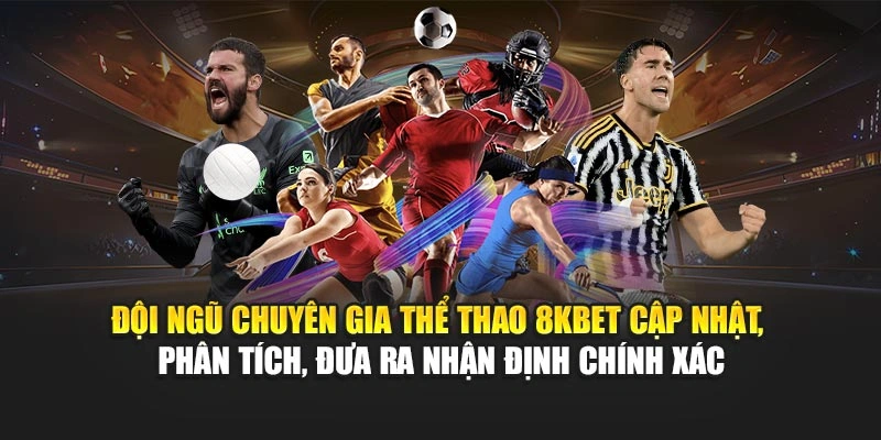Đội ngũ chuyên gia thể thao 8KBET cập nhật, phân tích, đưa ra nhận định chính xác