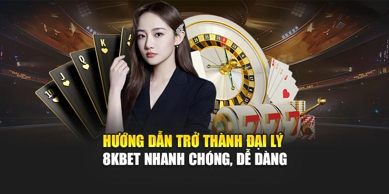Đại Lý 8KBET 1 Hướng dẫn trở thành đại lý 8KBET nhanh chóng, dễ dàng