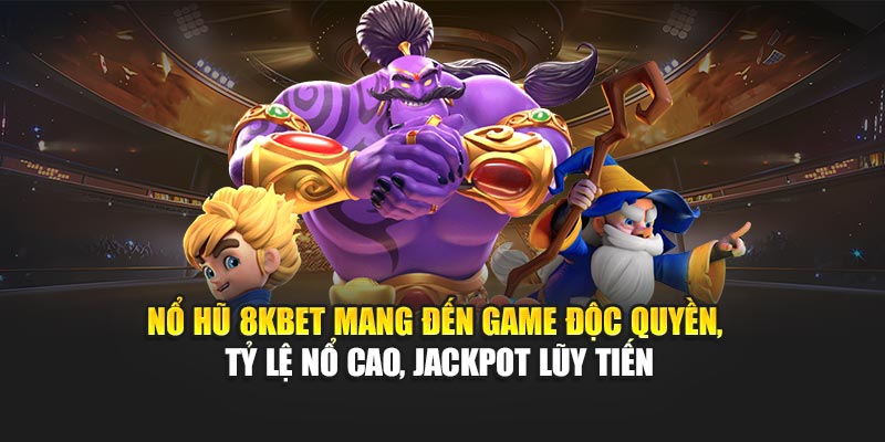 Nổ Hũ 8KBET mang đến game độc quyền, tỷ lệ nổ cao, jackpot lũy tiến