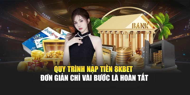 Nạp Tiền 8KBET 3 Quy trình nạp tiền 8KBET đơn giản – chỉ vài bước là hoàn tất