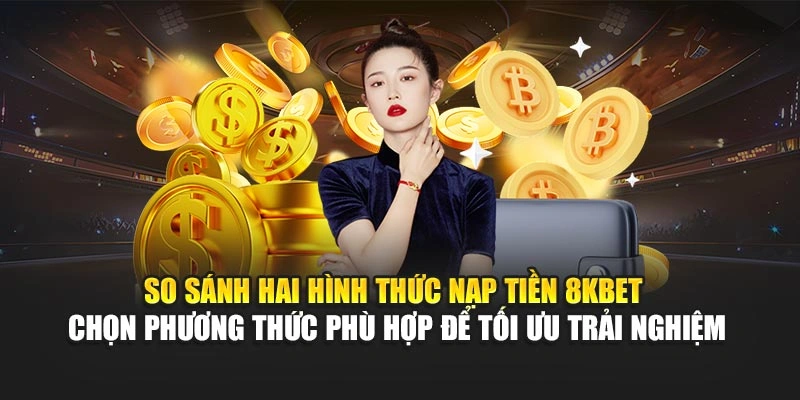 Nạp Tiền 8KBET 2 So sánh hai hình thức nạp tiền 8KBET – chọn phương thức phù hợp để tối ưu trải nghiệm