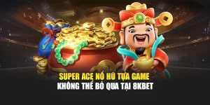 Super ACE Nổ Hũ - Tựa Game Không Thể Bỏ Qua Tại 8KBET