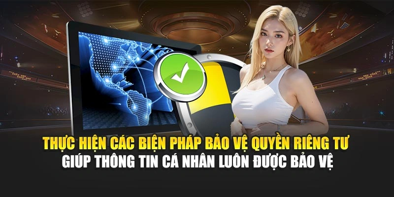 Thực hiện các biện pháp bảo vệ quyền riêng tư giúp thông tin cá nhân luôn được bảo vệ
