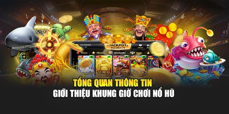 Khung Giờ Chơi Nổ Hũ - Thông Tin Quan Trọng Tại 8KBET 5 Tổng quan thông tin giới thiệu khung chơi nổ hũ