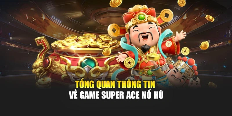 Tổng quan thông tin về game Super ACE nổ hũ