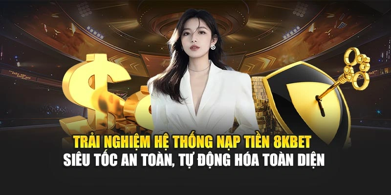Nạp Tiền 8KBET 1 Trải nghiệm hệ thống nạp tiền 8KBET siêu tốc – an toàn, tự động hóa toàn diện