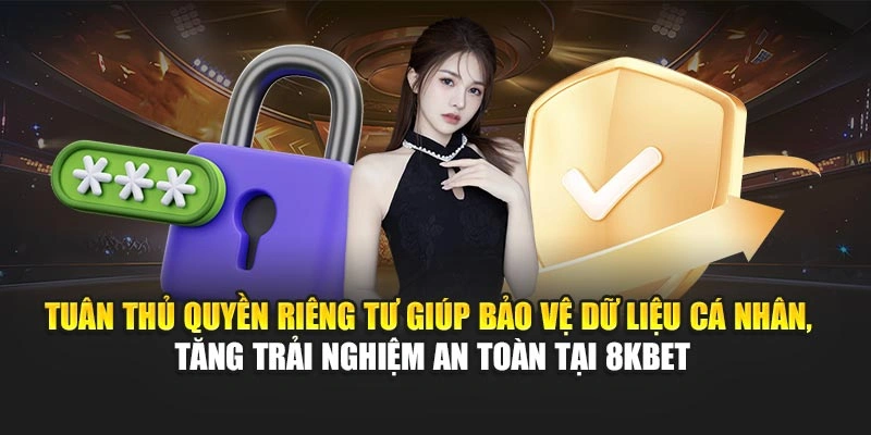 Tuân thủ quyền riêng tư giúp bảo vệ dữ liệu cá nhân, tăng trải nghiệm an toàn tại 8KBET